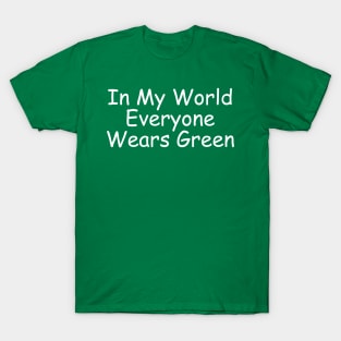 In My World Everyone Wears Green T-Shirt